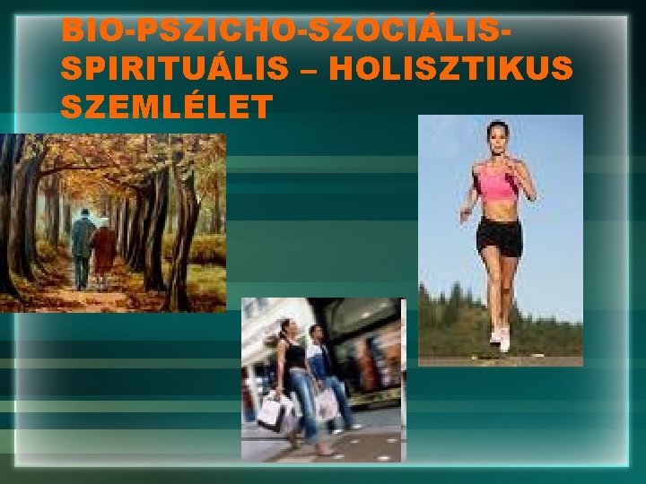 BIO-PSZICHO-SZOCIÁLISSPIRITUÁLIS – HOLISZTIKUS SZEMLÉLET 