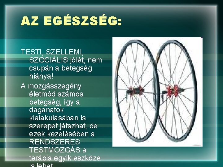 AZ EGÉSZSÉG: TESTI, SZELLEMI, SZOCIÁLIS jólét, nem csupán a betegség hiánya! A mozgásszegény életmód