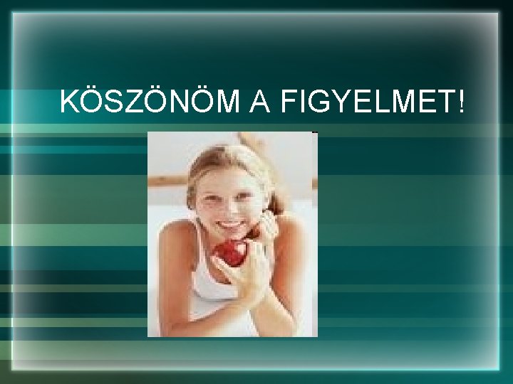 KÖSZÖNÖM A FIGYELMET! 