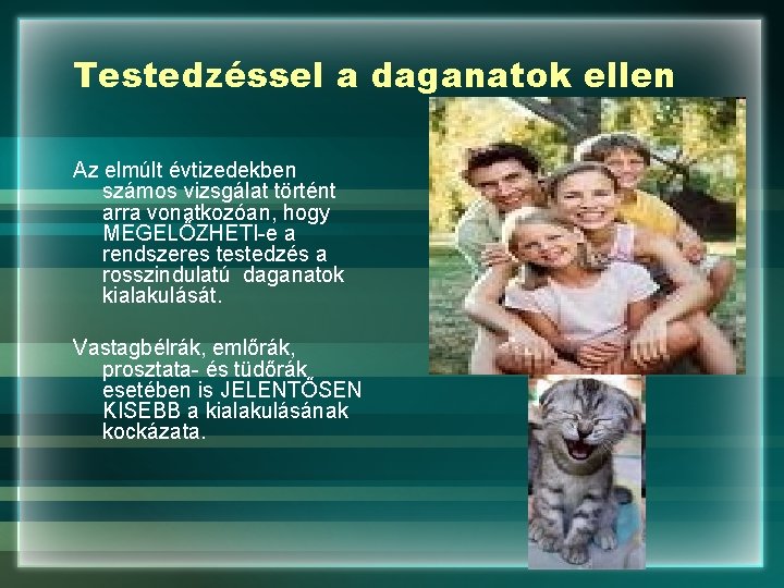 Testedzéssel a daganatok ellen Az elmúlt évtizedekben számos vizsgálat történt arra vonatkozóan, hogy MEGELŐZHETI-e