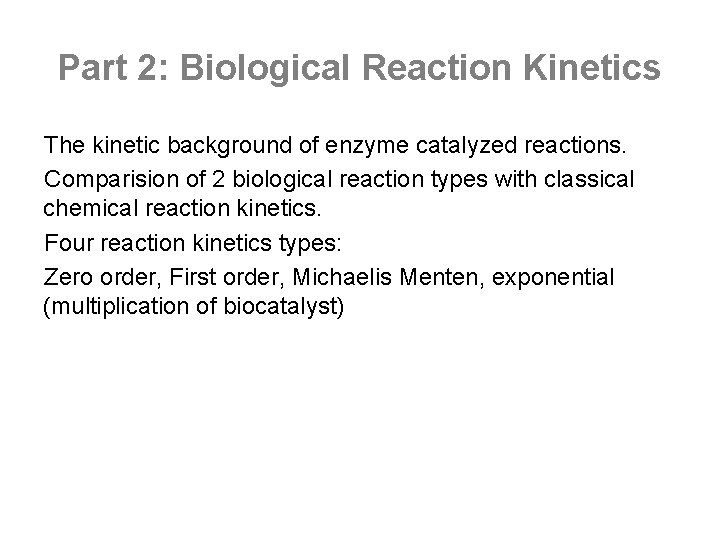 Part 2: Biological Reaction Kinetics The kinetic background of enzyme catalyzed reactions. Comparision of