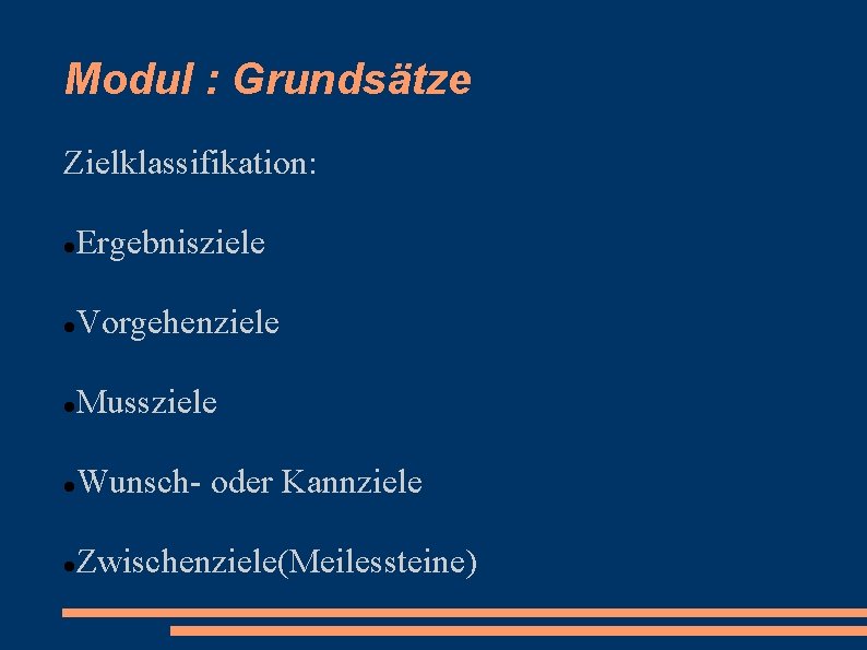 Modul : Grundsätze Zielklassifikation: Ergebnisziele Vorgehenziele Mussziele Wunsch- oder Kannziele Zwischenziele(Meilessteine) 