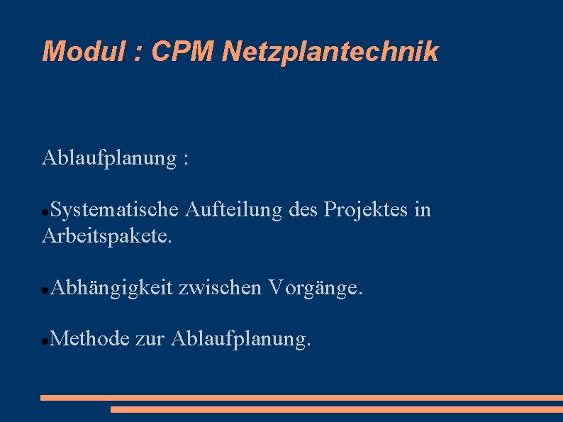 Modul : CPM Netzplantechnik Ablaufplanung : Systematische Aufteilung des Projektes in Arbeitspakete. Abhängigkeit zwischen