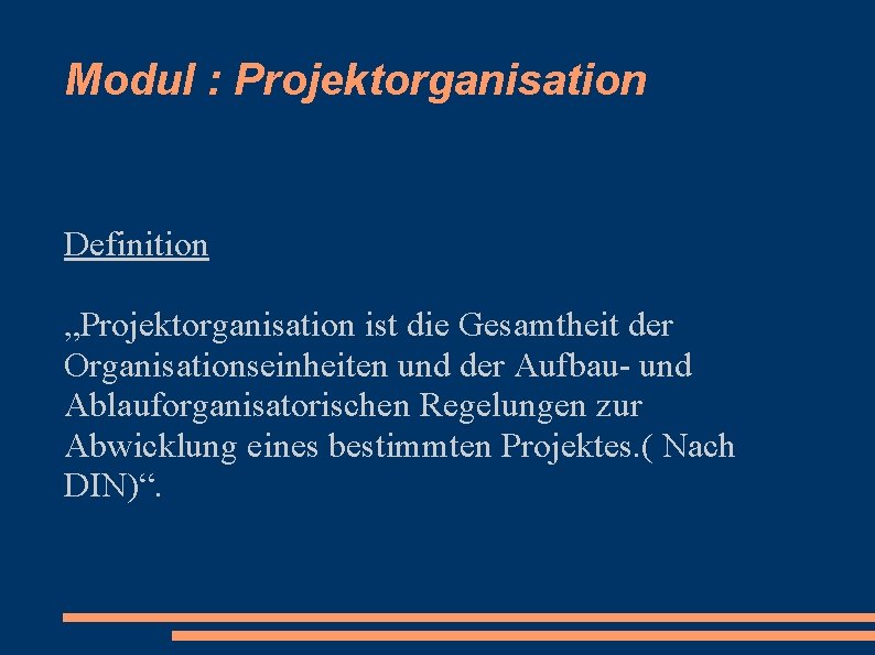 Modul : Projektorganisation Definition „Projektorganisation ist die Gesamtheit der Organisationseinheiten und der Aufbau- und