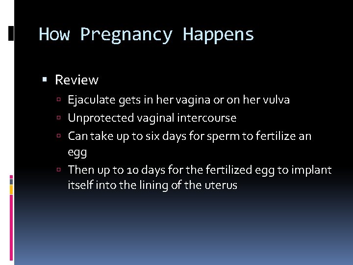 How Pregnancy Happens Review Ejaculate gets in her vagina or on her vulva Unprotected