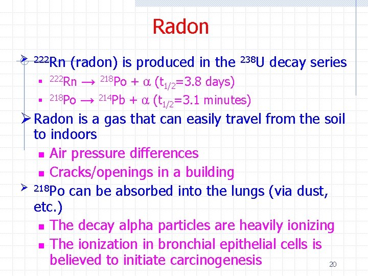 Radon Ø 222 Rn (radon) is produced in the 238 U decay series 222