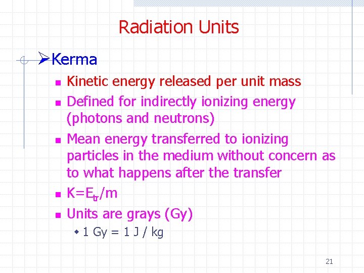 Radiation Units ØKerma n n n Kinetic energy released per unit mass Defined for Radiation Units ØKerma n n n Kinetic energy released per unit mass Defined for