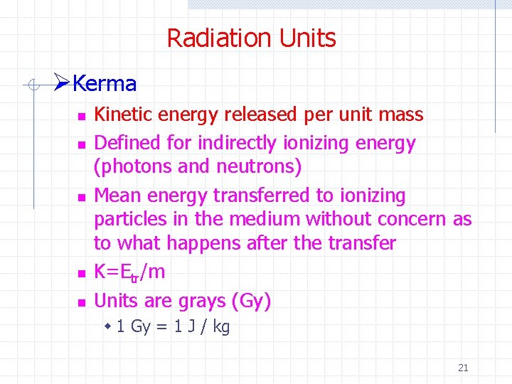 Radiation Units ØKerma n n n Kinetic energy released per unit mass Defined for