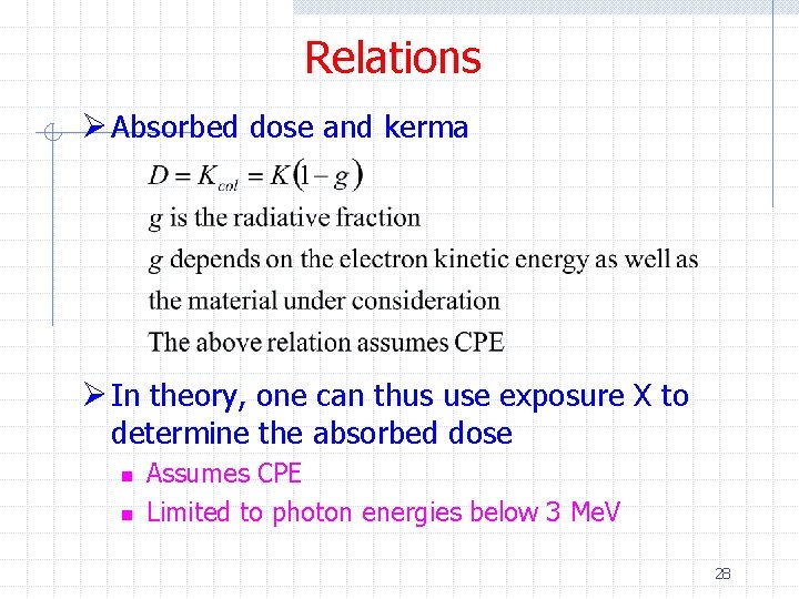 Relations Ø Absorbed dose and kerma Ø In theory, one can thus use exposure Relations Ø Absorbed dose and kerma Ø In theory, one can thus use exposure