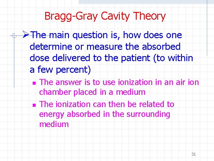 Bragg-Gray Cavity Theory ØThe main question is, how does one determine or measure the Bragg-Gray Cavity Theory ØThe main question is, how does one determine or measure the