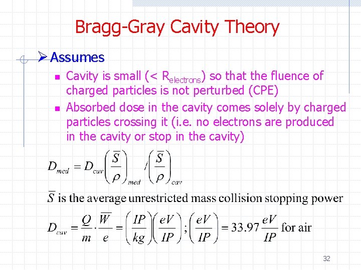 Bragg-Gray Cavity Theory Ø Assumes n n Cavity is small (< Relectrons) so that Bragg-Gray Cavity Theory Ø Assumes n n Cavity is small (< Relectrons) so that