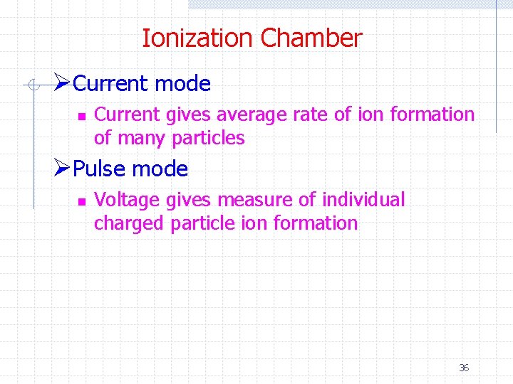 Ionization Chamber ØCurrent mode n Current gives average rate of ion formation of many Ionization Chamber ØCurrent mode n Current gives average rate of ion formation of many