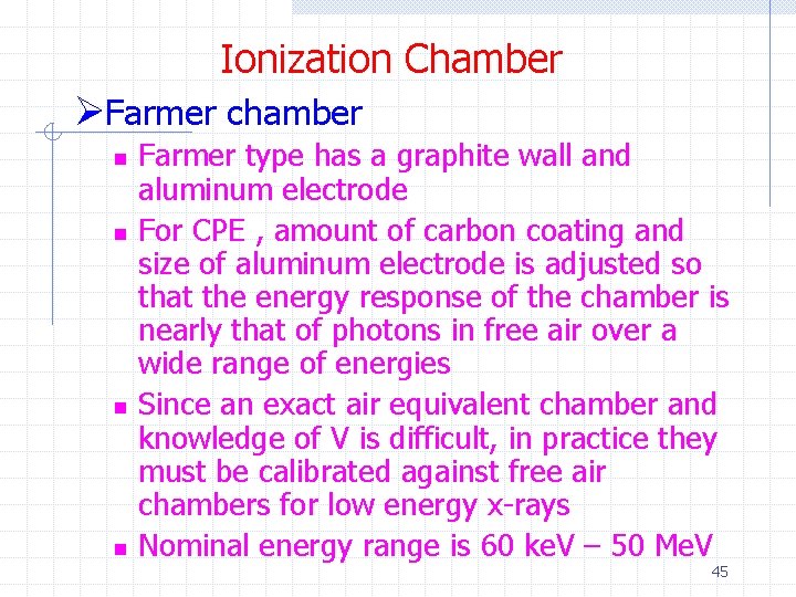 Ionization Chamber ØFarmer chamber n n Farmer type has a graphite wall and aluminum Ionization Chamber ØFarmer chamber n n Farmer type has a graphite wall and aluminum