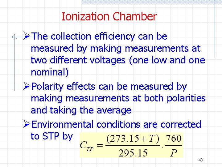 Ionization Chamber ØThe collection efficiency can be measured by making measurements at two different Ionization Chamber ØThe collection efficiency can be measured by making measurements at two different