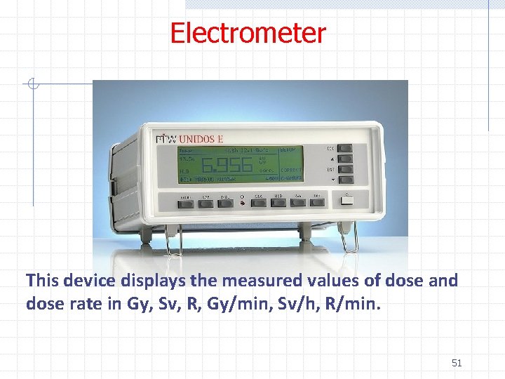 Electrometer This device displays the measured values of dose and dose rate in Gy, Electrometer This device displays the measured values of dose and dose rate in Gy,