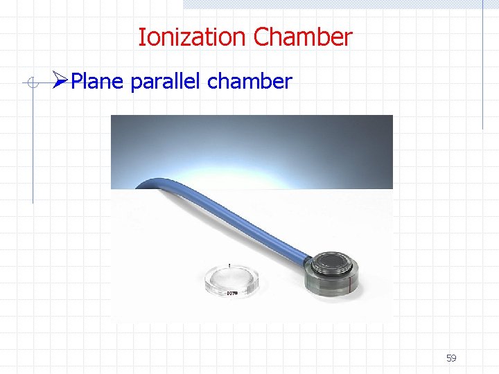 Ionization Chamber ØPlane parallel chamber 59 