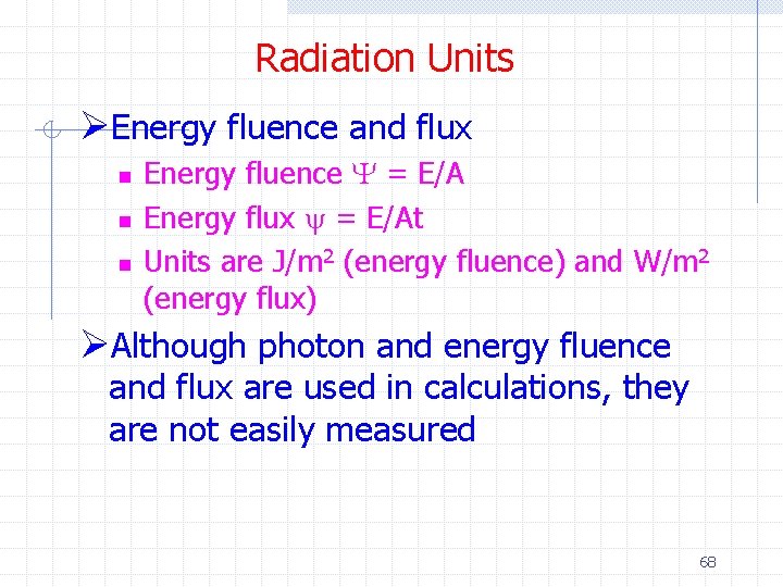 Radiation Units ØEnergy fluence and flux n n n Energy fluence Y = E/A Radiation Units ØEnergy fluence and flux n n n Energy fluence Y = E/A