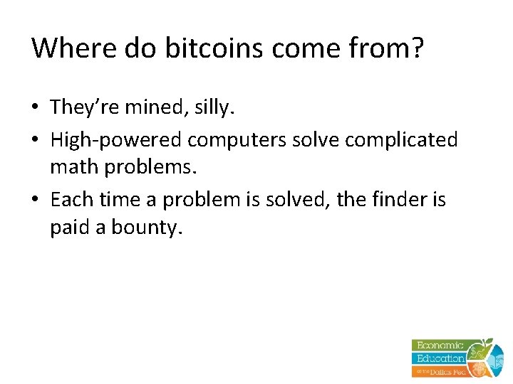 Where do bitcoins come from? • They’re mined, silly. • High-powered computers solve complicated