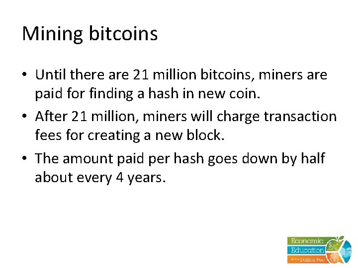 Mining bitcoins • Until there are 21 million bitcoins, miners are paid for finding