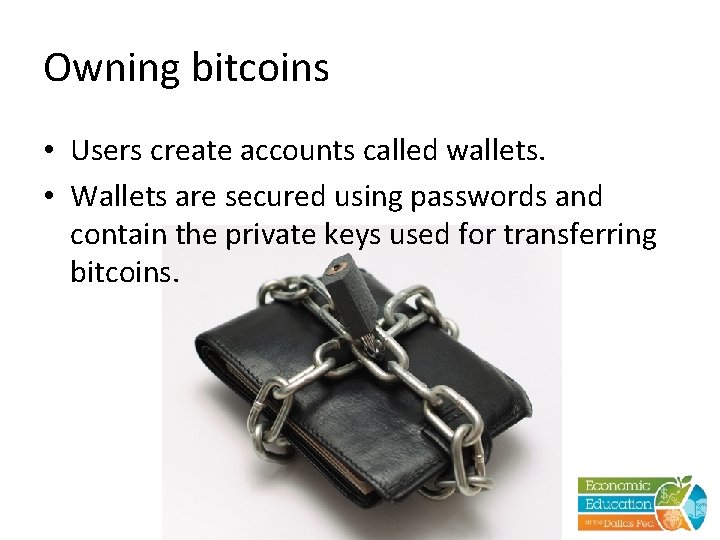 Owning bitcoins • Users create accounts called wallets. • Wallets are secured using passwords