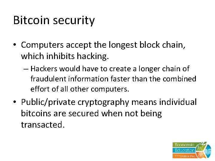 Bitcoin security • Computers accept the longest block chain, which inhibits hacking. – Hackers