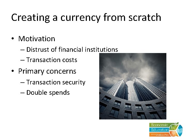 Creating a currency from scratch • Motivation – Distrust of financial institutions – Transaction
