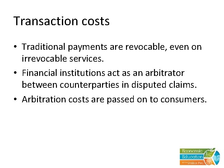 Transaction costs • Traditional payments are revocable, even on irrevocable services. • Financial institutions