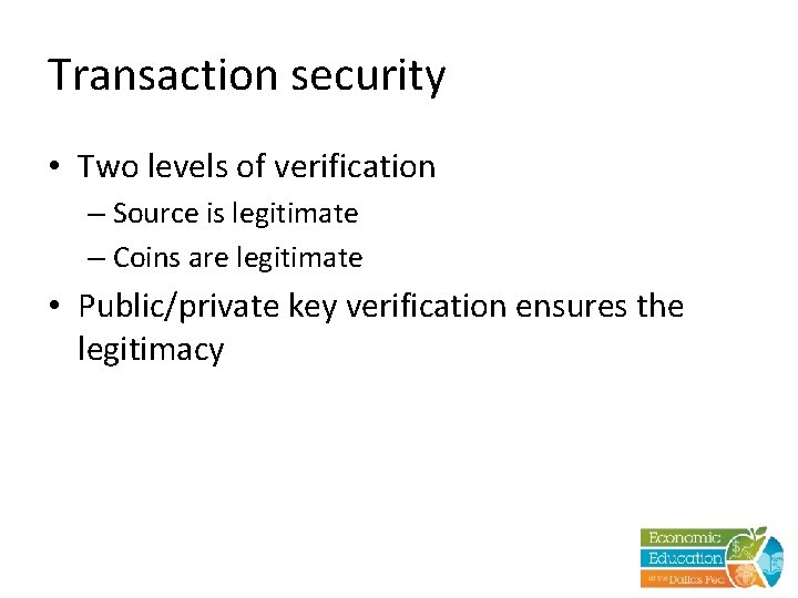 Transaction security • Two levels of verification – Source is legitimate – Coins are