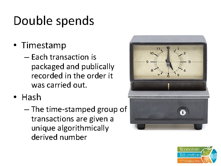 Double spends • Timestamp – Each transaction is packaged and publically recorded in the