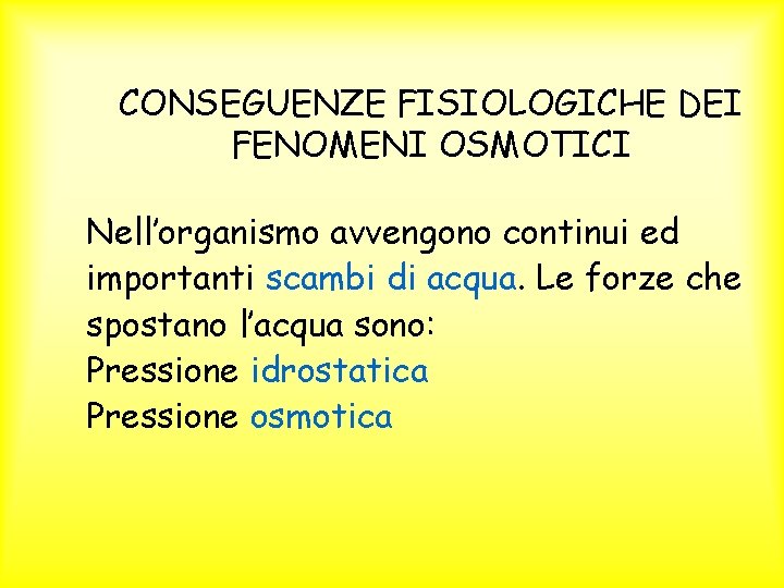 CONSEGUENZE FISIOLOGICHE DEI FENOMENI OSMOTICI Nell’organismo avvengono continui ed importanti scambi di acqua. Le