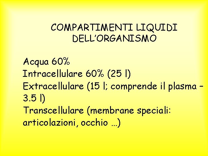 COMPARTIMENTI LIQUIDI DELL’ORGANISMO Acqua 60% Intracellulare 60% (25 l) Extracellulare (15 l; comprende il