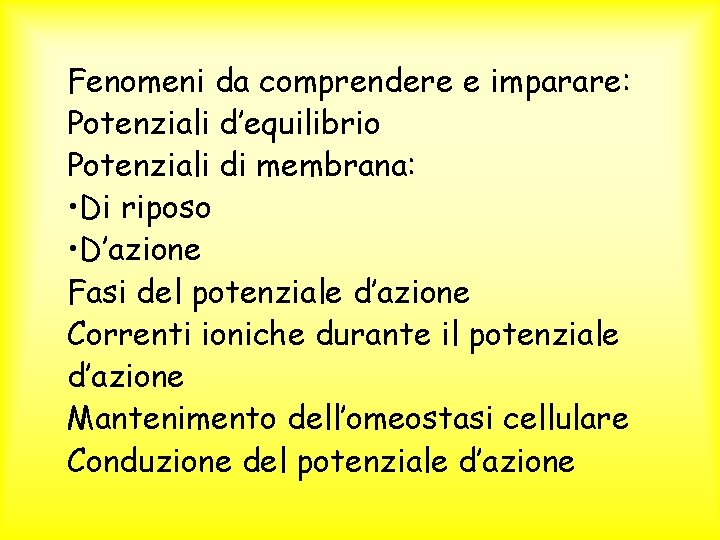 Fenomeni da comprendere e imparare: Potenziali d’equilibrio Potenziali di membrana: • Di riposo •