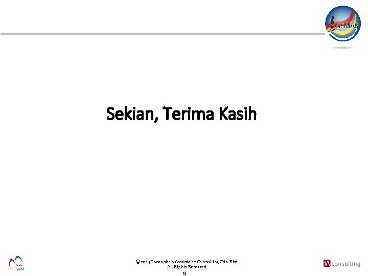 Sekian, Terima Kasih © 2014 Innovation Associates Consulting Sdn Bhd All Rights Reserved 14
