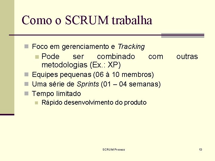 Como o SCRUM trabalha n Foco em gerenciamento e Tracking n Pode ser combinado