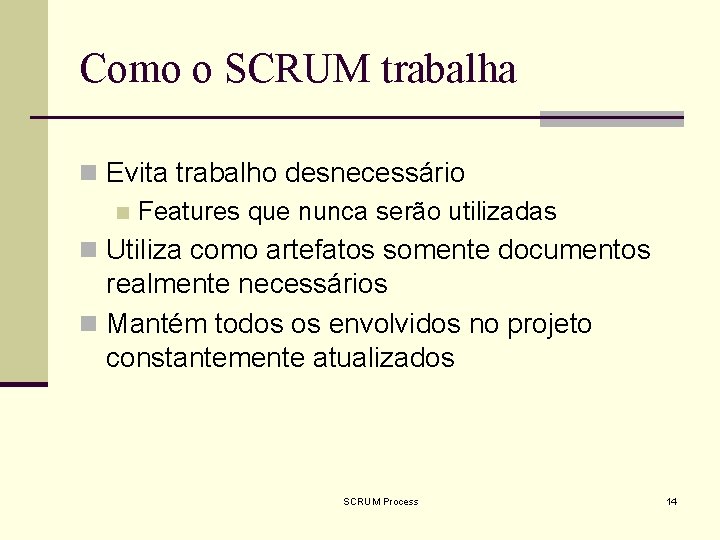 Como o SCRUM trabalha n Evita trabalho desnecessário n Features que nunca serão utilizadas