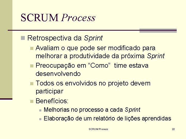 SCRUM Process n Retrospectiva da Sprint n Avaliam o que pode ser modificado para