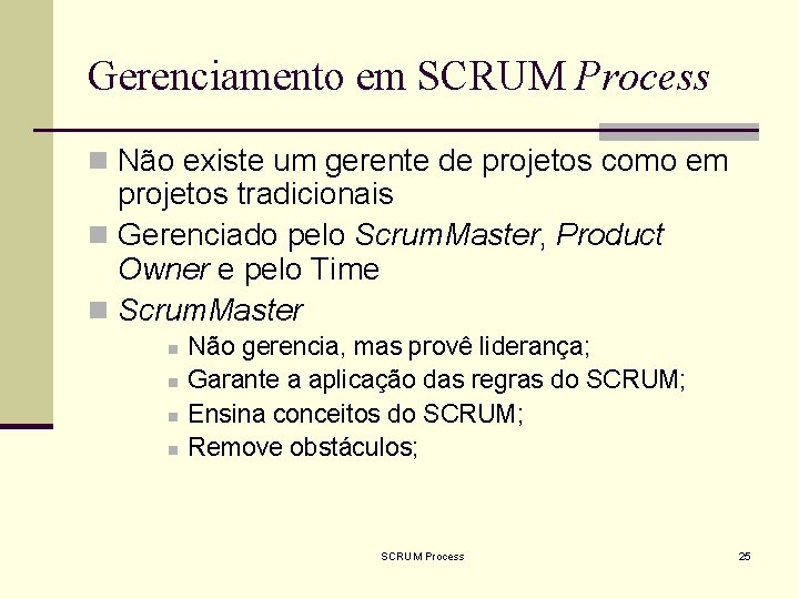 Gerenciamento em SCRUM Process n Não existe um gerente de projetos como em projetos