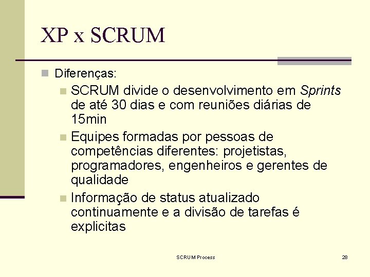 XP x SCRUM n Diferenças: SCRUM divide o desenvolvimento em Sprints de até 30