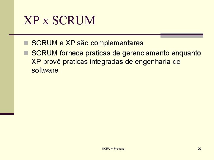 XP x SCRUM n SCRUM e XP são complementares. n SCRUM fornece praticas de