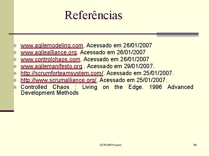 Referências n n n n www. agilemodeling. com. Acessado em 26/01/2007 www. agilealliance. org.