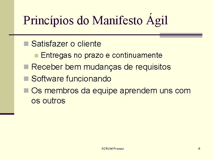 Princípios do Manifesto Ágil n Satisfazer o cliente n Entregas no prazo e continuamente