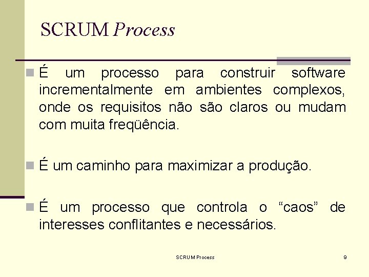 SCRUM Process nÉ um processo para construir software incrementalmente em ambientes complexos, onde os