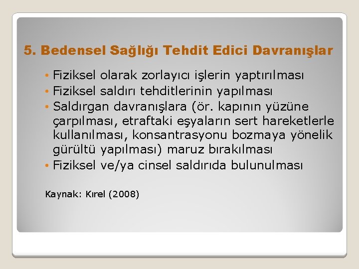 5. Bedensel Sağlığı Tehdit Edici Davranışlar • Fiziksel olarak zorlayıcı işlerin yaptırılması • Fiziksel