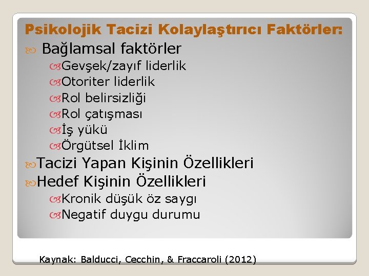 Psikolojik Tacizi Kolaylaştırıcı Faktörler: Bağlamsal faktörler Gevşek/zayıf liderlik Otoriter liderlik Rol belirsizliği Rol çatışması