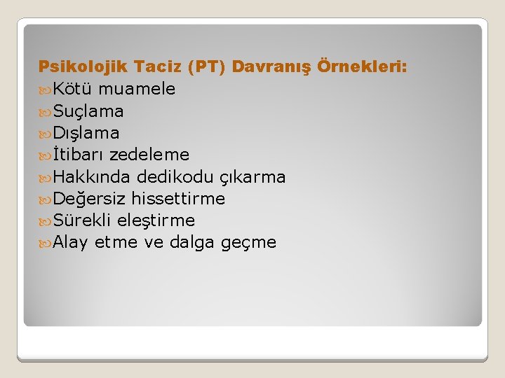 Psikolojik Taciz (PT) Davranış Örnekleri: Kötü muamele Suçlama Dışlama İtibarı zedeleme Hakkında dedikodu çıkarma