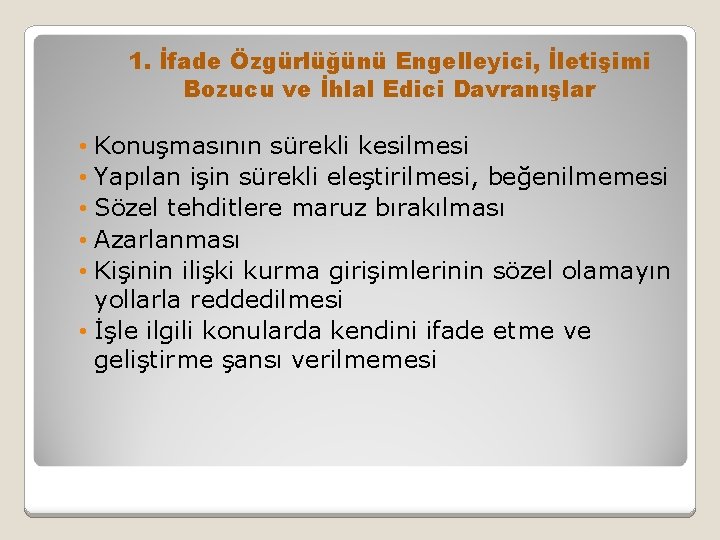 1. İfade Özgürlüğünü Engelleyici, İletişimi Bozucu ve İhlal Edici Davranışlar • Konuşmasının sürekli kesilmesi