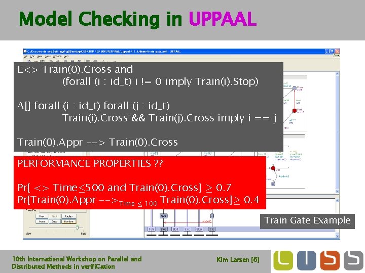 Model Checking in UPPAAL E<> Train(0). Cross and (forall (i : id_t) i !=