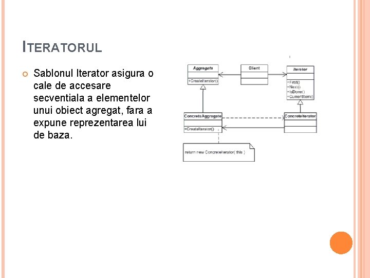 ITERATORUL Sablonul Iterator asigura o cale de accesare secventiala a elementelor unui obiect agregat, ITERATORUL Sablonul Iterator asigura o cale de accesare secventiala a elementelor unui obiect agregat,