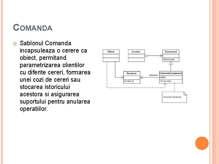 COMANDA Sablonul Comanda incapsuleaza o cerere ca obiect, permitand parametrizarea clientilor cu diferite cereri, COMANDA Sablonul Comanda incapsuleaza o cerere ca obiect, permitand parametrizarea clientilor cu diferite cereri,