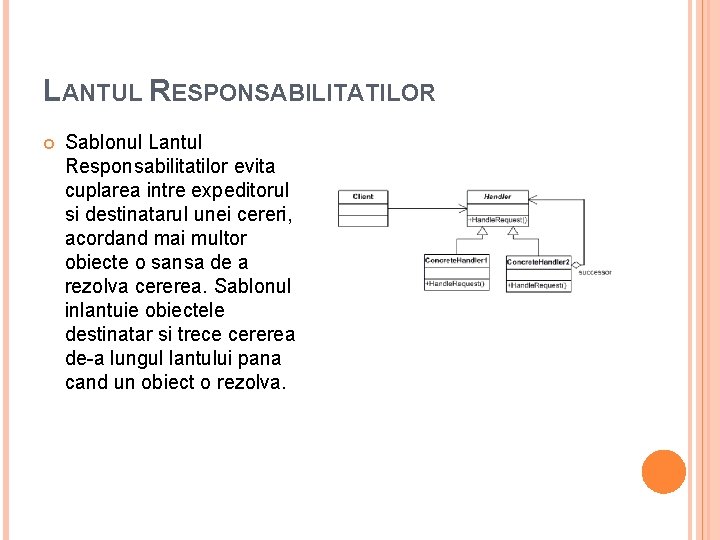 LANTUL RESPONSABILITATILOR Sablonul Lantul Responsabilitatilor evita cuplarea intre expeditorul si destinatarul unei cereri, acordand LANTUL RESPONSABILITATILOR Sablonul Lantul Responsabilitatilor evita cuplarea intre expeditorul si destinatarul unei cereri, acordand